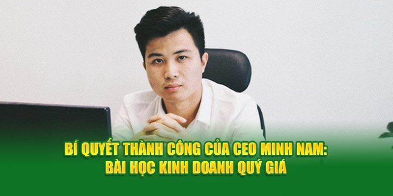 Định hướng phát triển được vạch ra bởi CEO Minh Nam